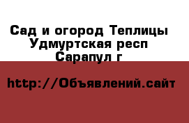 Сад и огород Теплицы. Удмуртская респ.,Сарапул г.